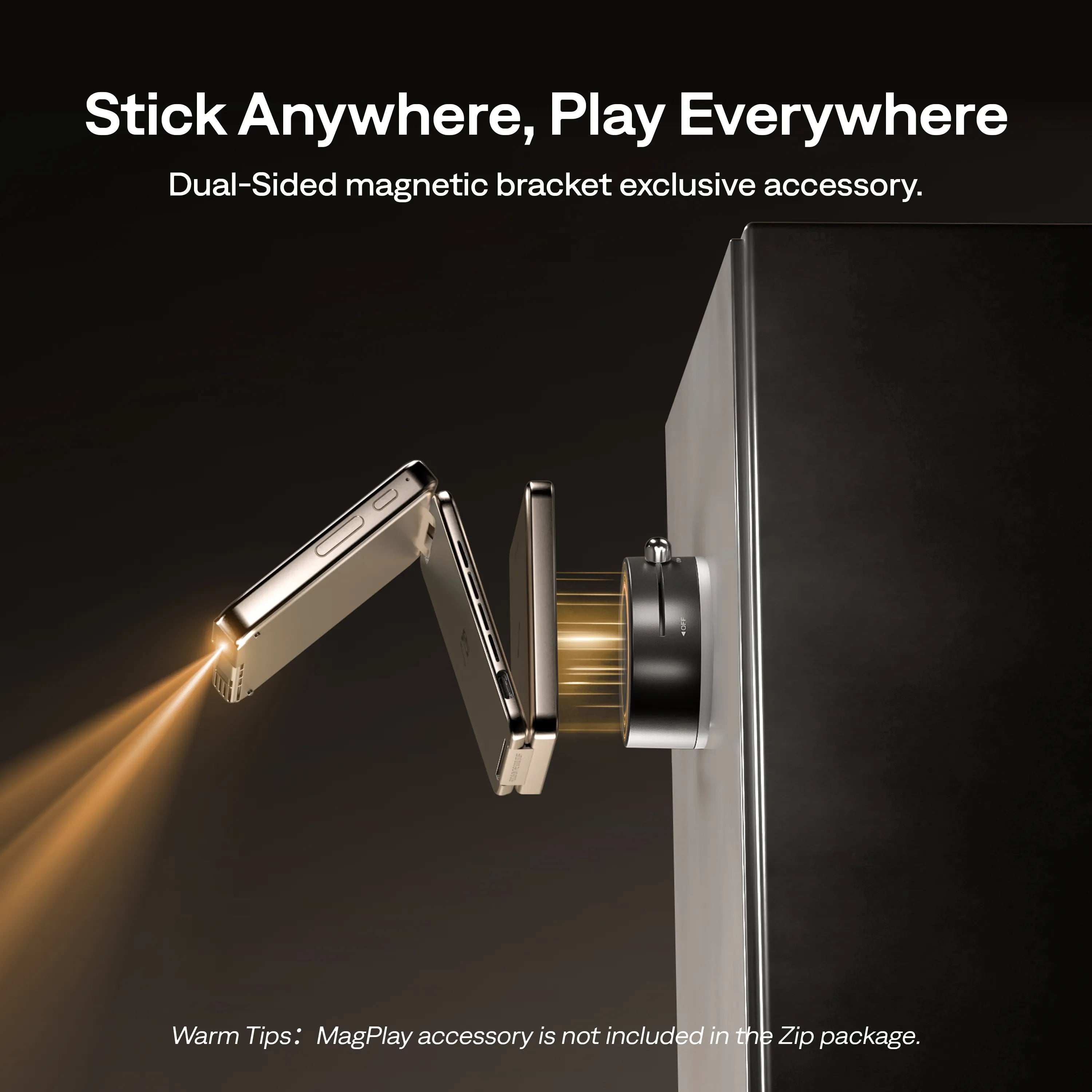 Stick Anywhere, Play Everywhere. Dual-Sided magnetic bracket exclusive accessory.